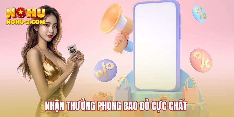 Nhận thưởng phong bao đỏ cực chất 